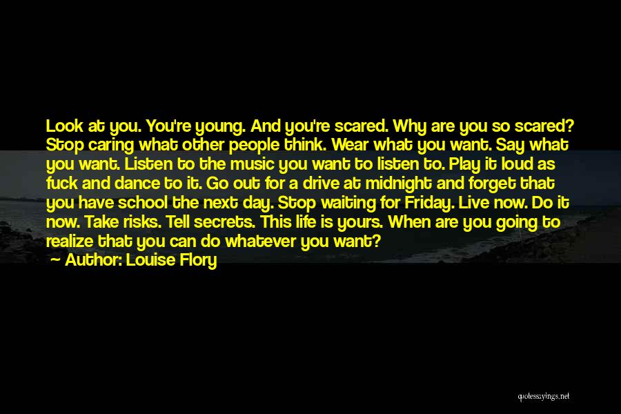 Louise Flory Quotes: Look At You. You're Young. And You're Scared. Why Are You So Scared? Stop Caring What Other People Think. Wear