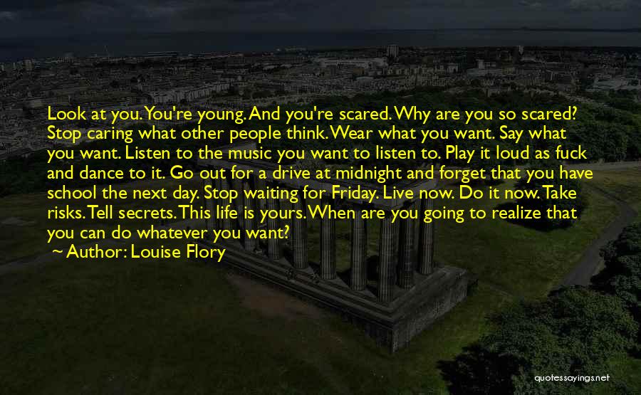 Louise Flory Quotes: Look At You. You're Young. And You're Scared. Why Are You So Scared? Stop Caring What Other People Think. Wear