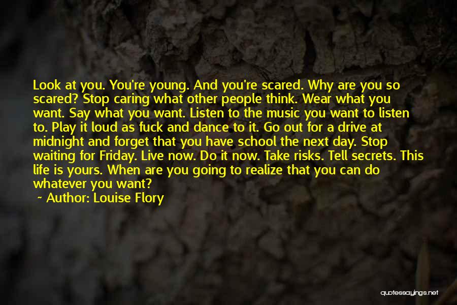 Louise Flory Quotes: Look At You. You're Young. And You're Scared. Why Are You So Scared? Stop Caring What Other People Think. Wear