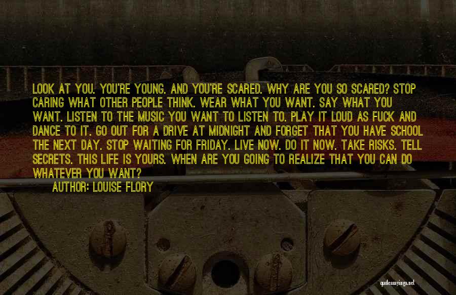 Louise Flory Quotes: Look At You. You're Young. And You're Scared. Why Are You So Scared? Stop Caring What Other People Think. Wear