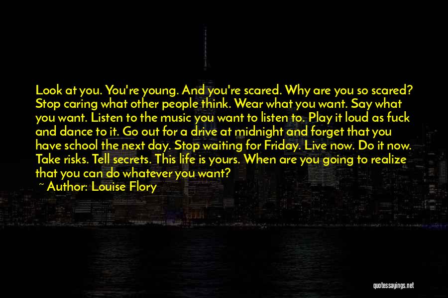 Louise Flory Quotes: Look At You. You're Young. And You're Scared. Why Are You So Scared? Stop Caring What Other People Think. Wear