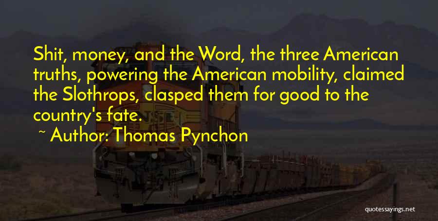 Thomas Pynchon Quotes: Shit, Money, And The Word, The Three American Truths, Powering The American Mobility, Claimed The Slothrops, Clasped Them For Good
