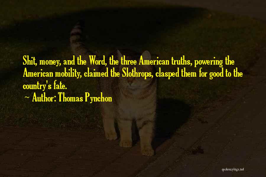 Thomas Pynchon Quotes: Shit, Money, And The Word, The Three American Truths, Powering The American Mobility, Claimed The Slothrops, Clasped Them For Good
