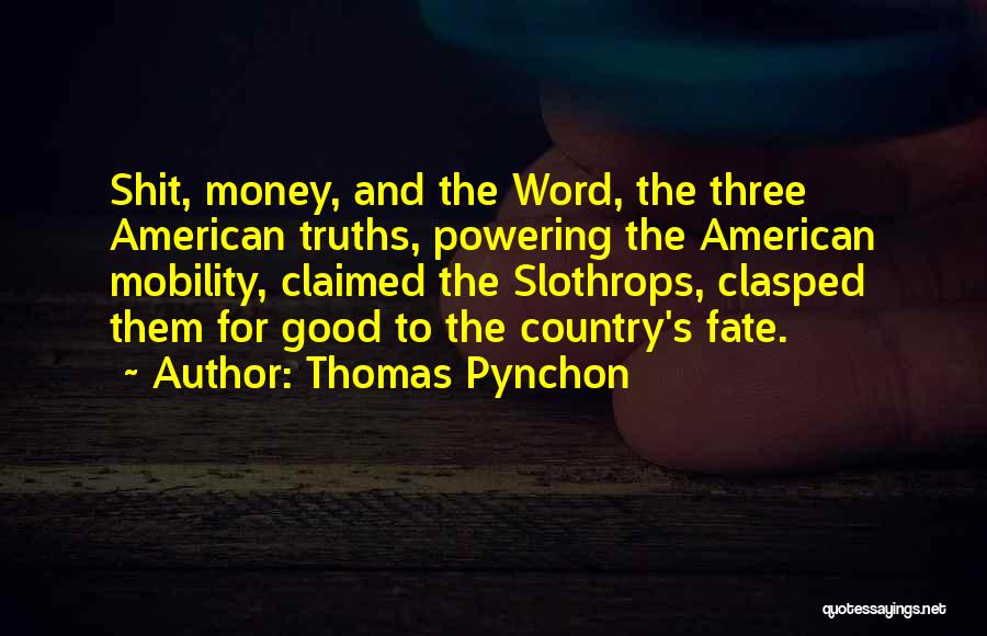Thomas Pynchon Quotes: Shit, Money, And The Word, The Three American Truths, Powering The American Mobility, Claimed The Slothrops, Clasped Them For Good