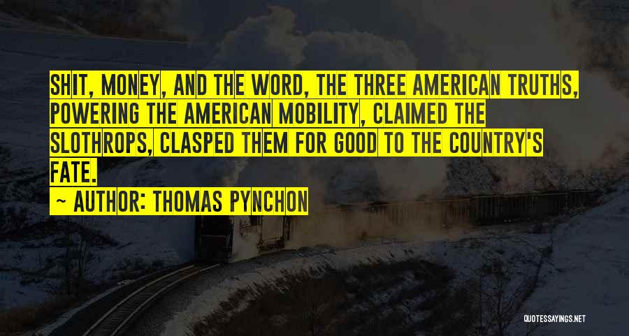 Thomas Pynchon Quotes: Shit, Money, And The Word, The Three American Truths, Powering The American Mobility, Claimed The Slothrops, Clasped Them For Good