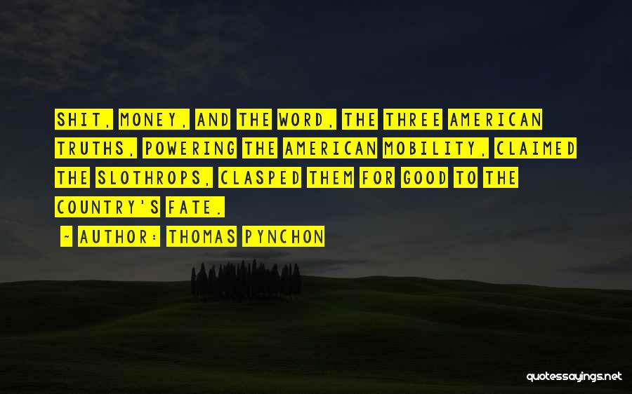 Thomas Pynchon Quotes: Shit, Money, And The Word, The Three American Truths, Powering The American Mobility, Claimed The Slothrops, Clasped Them For Good