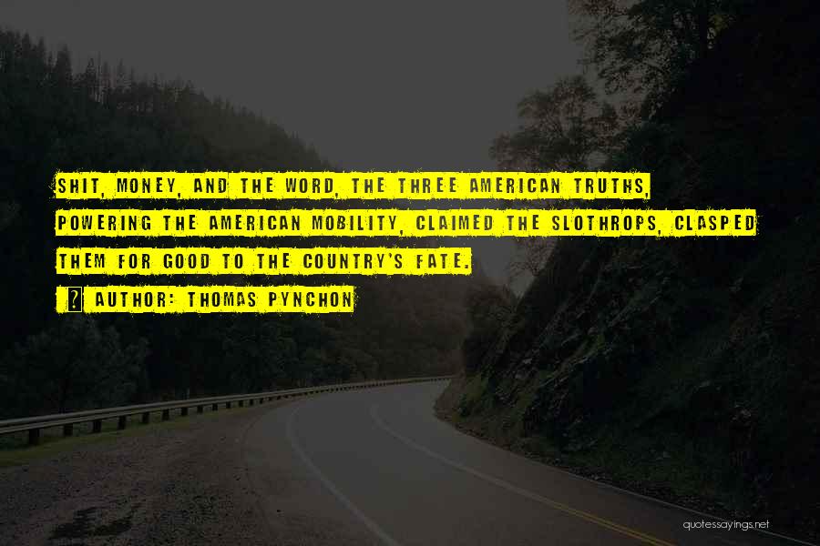 Thomas Pynchon Quotes: Shit, Money, And The Word, The Three American Truths, Powering The American Mobility, Claimed The Slothrops, Clasped Them For Good