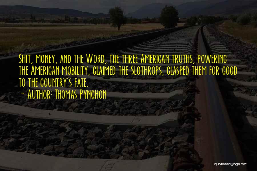 Thomas Pynchon Quotes: Shit, Money, And The Word, The Three American Truths, Powering The American Mobility, Claimed The Slothrops, Clasped Them For Good