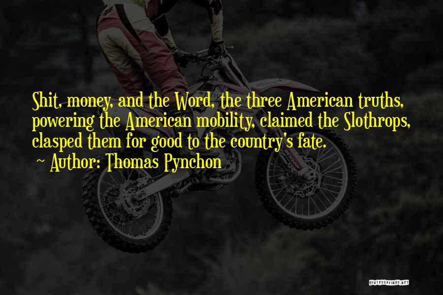 Thomas Pynchon Quotes: Shit, Money, And The Word, The Three American Truths, Powering The American Mobility, Claimed The Slothrops, Clasped Them For Good