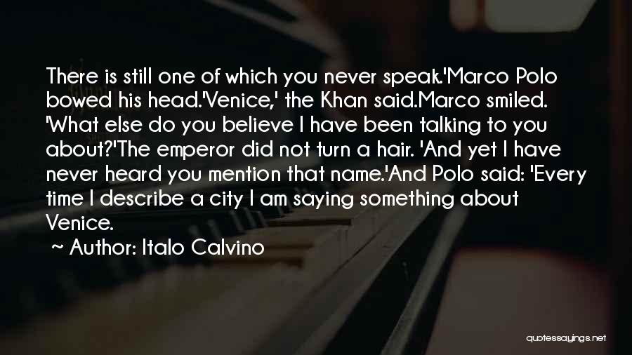 Italo Calvino Quotes: There Is Still One Of Which You Never Speak.'marco Polo Bowed His Head.'venice,' The Khan Said.marco Smiled. 'what Else Do