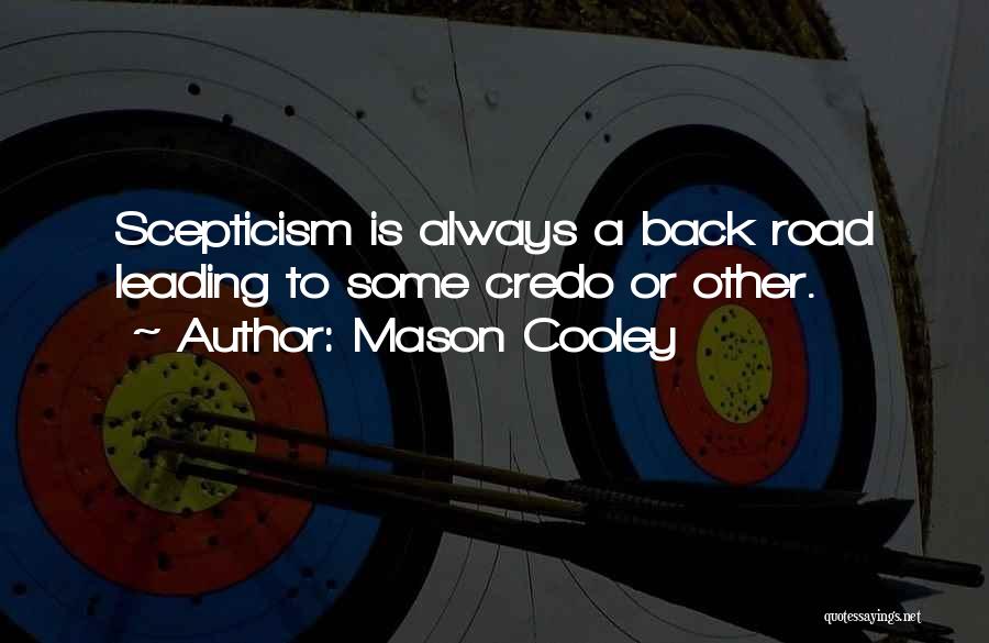 Mason Cooley Quotes: Scepticism Is Always A Back Road Leading To Some Credo Or Other.