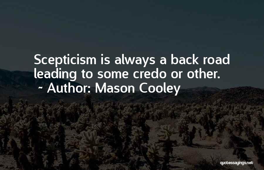 Mason Cooley Quotes: Scepticism Is Always A Back Road Leading To Some Credo Or Other.