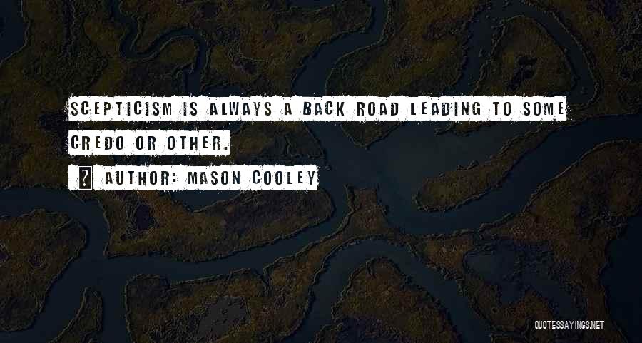 Mason Cooley Quotes: Scepticism Is Always A Back Road Leading To Some Credo Or Other.