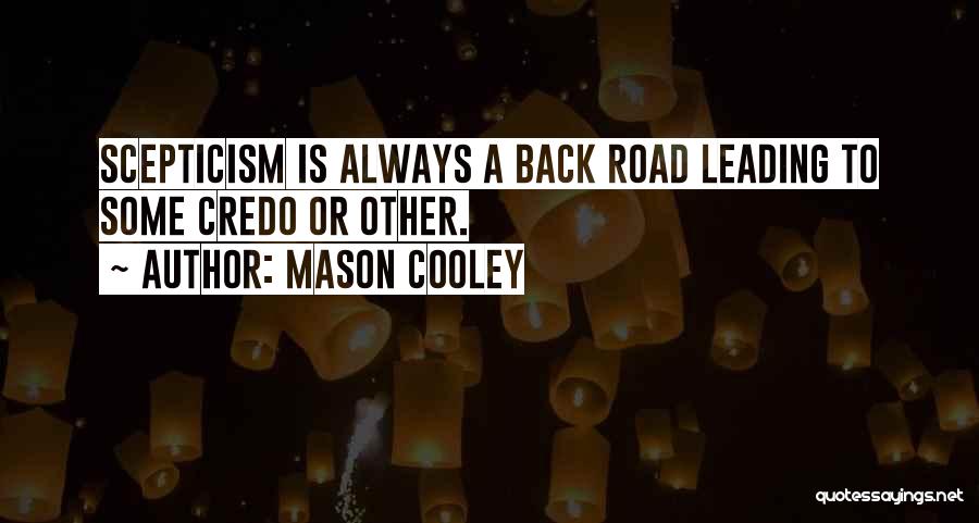 Mason Cooley Quotes: Scepticism Is Always A Back Road Leading To Some Credo Or Other.