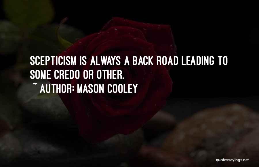 Mason Cooley Quotes: Scepticism Is Always A Back Road Leading To Some Credo Or Other.
