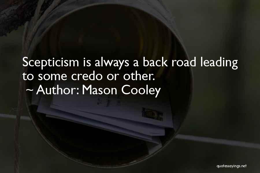 Mason Cooley Quotes: Scepticism Is Always A Back Road Leading To Some Credo Or Other.