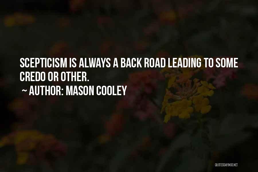 Mason Cooley Quotes: Scepticism Is Always A Back Road Leading To Some Credo Or Other.