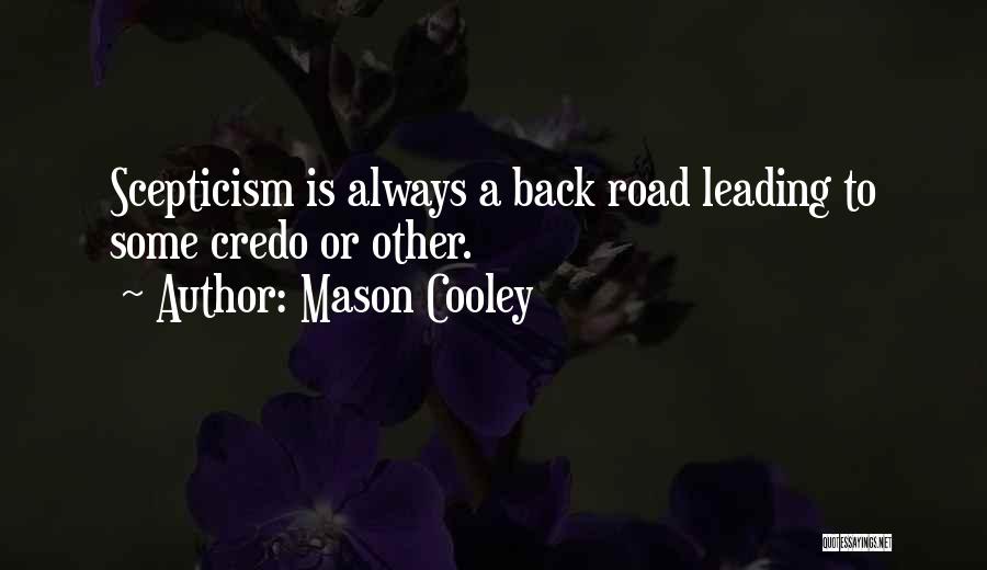 Mason Cooley Quotes: Scepticism Is Always A Back Road Leading To Some Credo Or Other.