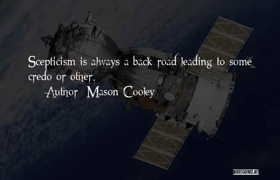 Mason Cooley Quotes: Scepticism Is Always A Back Road Leading To Some Credo Or Other.