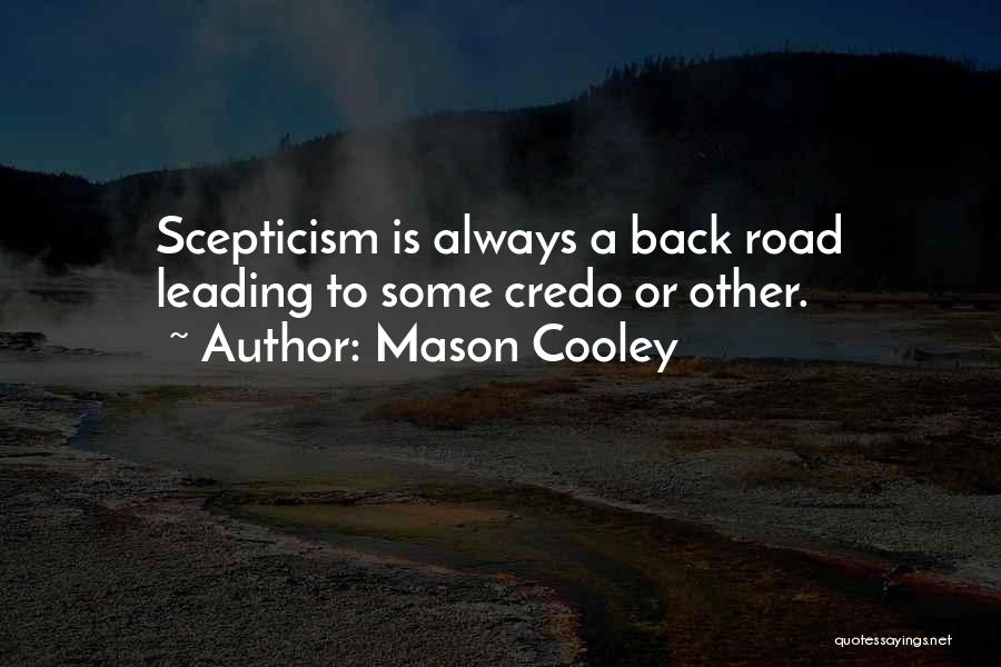 Mason Cooley Quotes: Scepticism Is Always A Back Road Leading To Some Credo Or Other.
