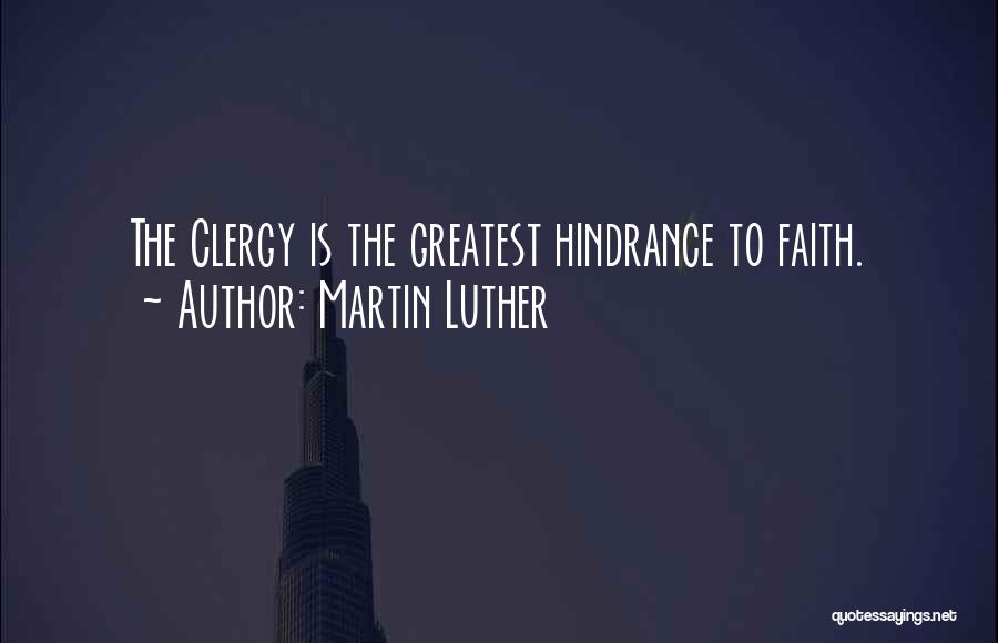 Martin Luther Quotes: The Clergy Is The Greatest Hindrance To Faith.