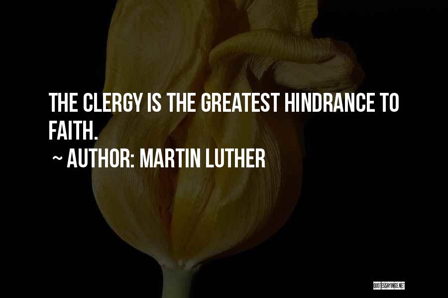 Martin Luther Quotes: The Clergy Is The Greatest Hindrance To Faith.