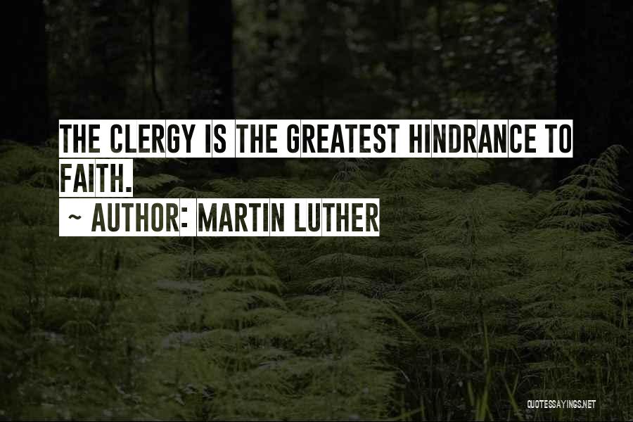 Martin Luther Quotes: The Clergy Is The Greatest Hindrance To Faith.