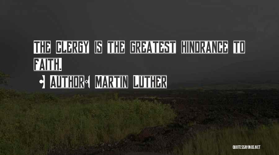 Martin Luther Quotes: The Clergy Is The Greatest Hindrance To Faith.