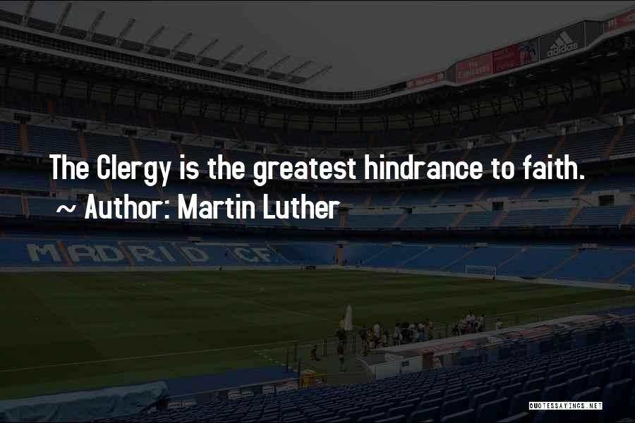 Martin Luther Quotes: The Clergy Is The Greatest Hindrance To Faith.