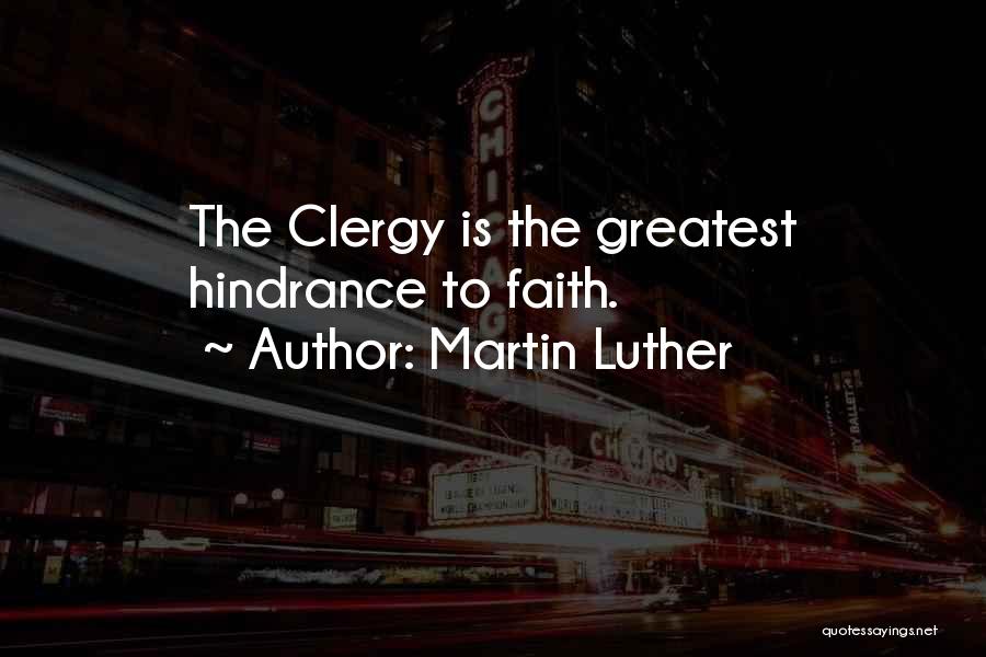 Martin Luther Quotes: The Clergy Is The Greatest Hindrance To Faith.