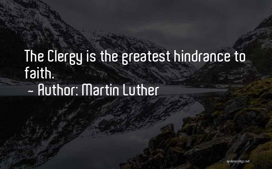 Martin Luther Quotes: The Clergy Is The Greatest Hindrance To Faith.