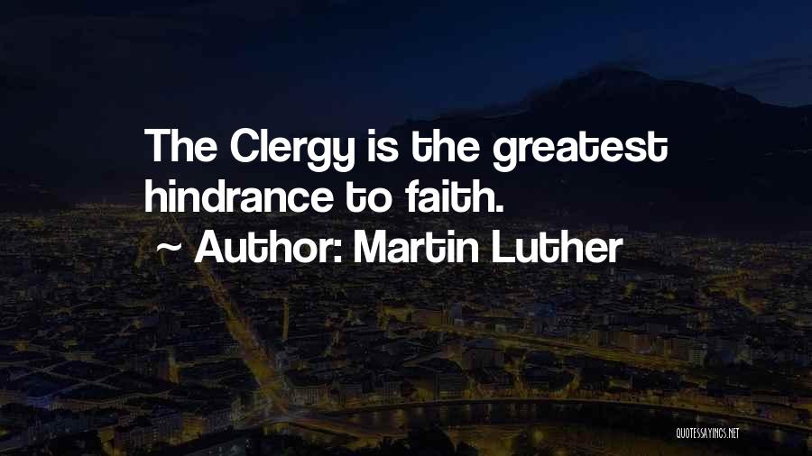 Martin Luther Quotes: The Clergy Is The Greatest Hindrance To Faith.