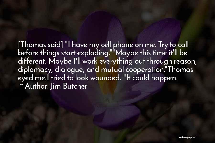 Jim Butcher Quotes: [thomas Said] I Have My Cell Phone On Me. Try To Call Before Things Start Exploding.maybe This Time It'll Be