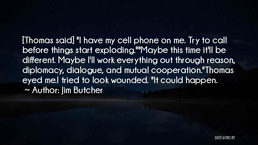 Jim Butcher Quotes: [thomas Said] I Have My Cell Phone On Me. Try To Call Before Things Start Exploding.maybe This Time It'll Be