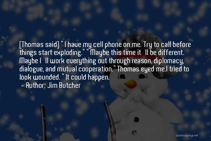 Jim Butcher Quotes: [thomas Said] I Have My Cell Phone On Me. Try To Call Before Things Start Exploding.maybe This Time It'll Be