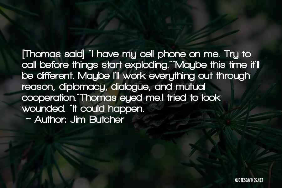 Jim Butcher Quotes: [thomas Said] I Have My Cell Phone On Me. Try To Call Before Things Start Exploding.maybe This Time It'll Be