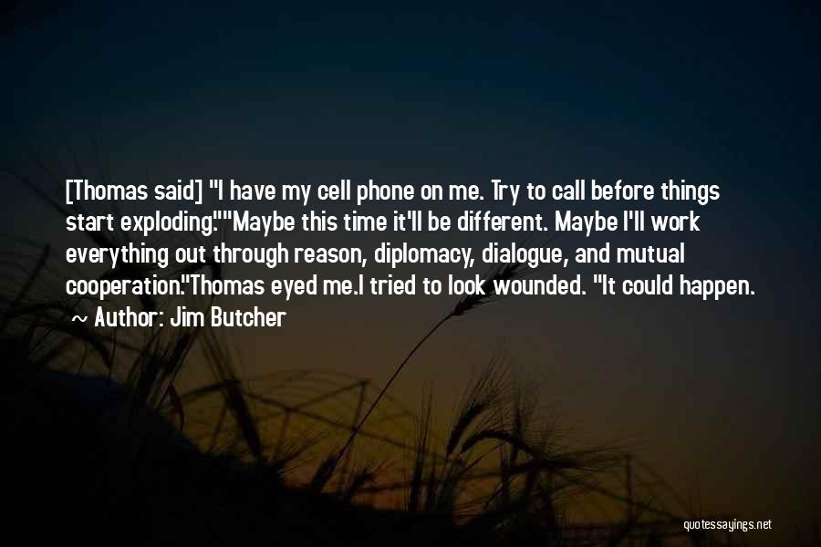Jim Butcher Quotes: [thomas Said] I Have My Cell Phone On Me. Try To Call Before Things Start Exploding.maybe This Time It'll Be
