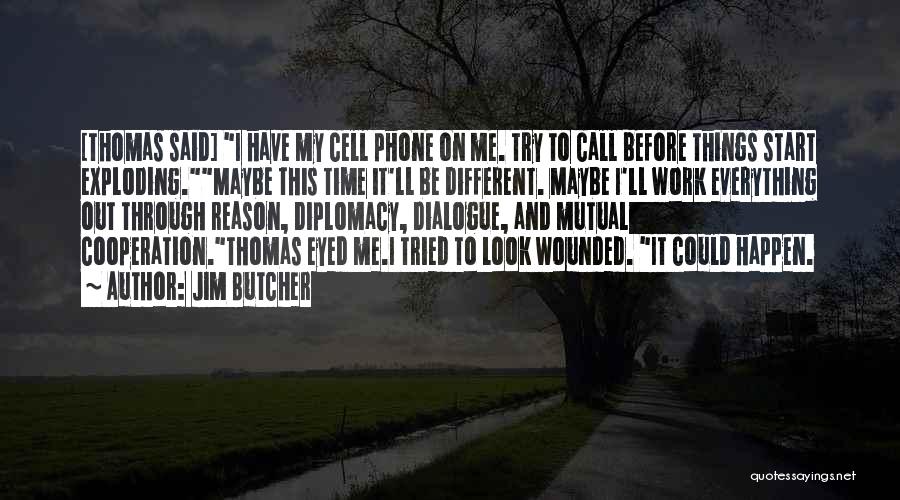 Jim Butcher Quotes: [thomas Said] I Have My Cell Phone On Me. Try To Call Before Things Start Exploding.maybe This Time It'll Be