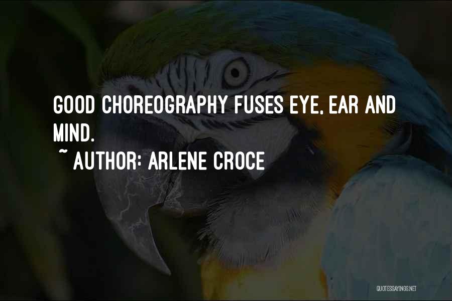 Arlene Croce Quotes: Good Choreography Fuses Eye, Ear And Mind.