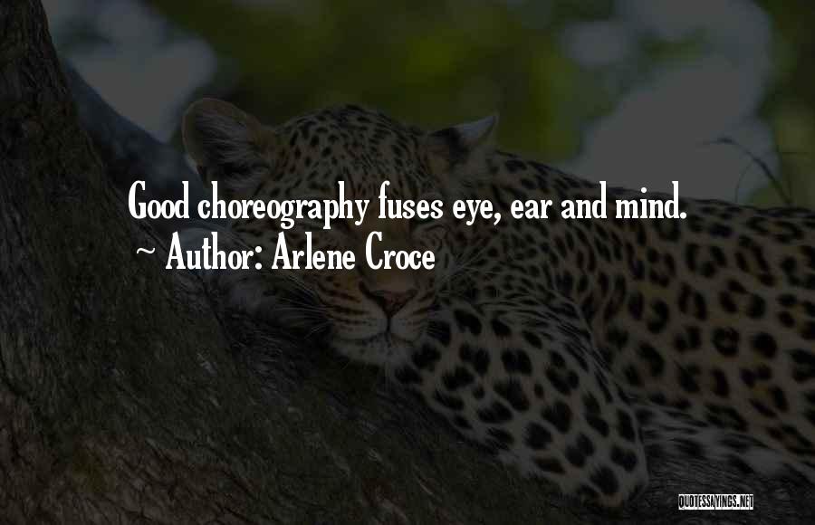 Arlene Croce Quotes: Good Choreography Fuses Eye, Ear And Mind.