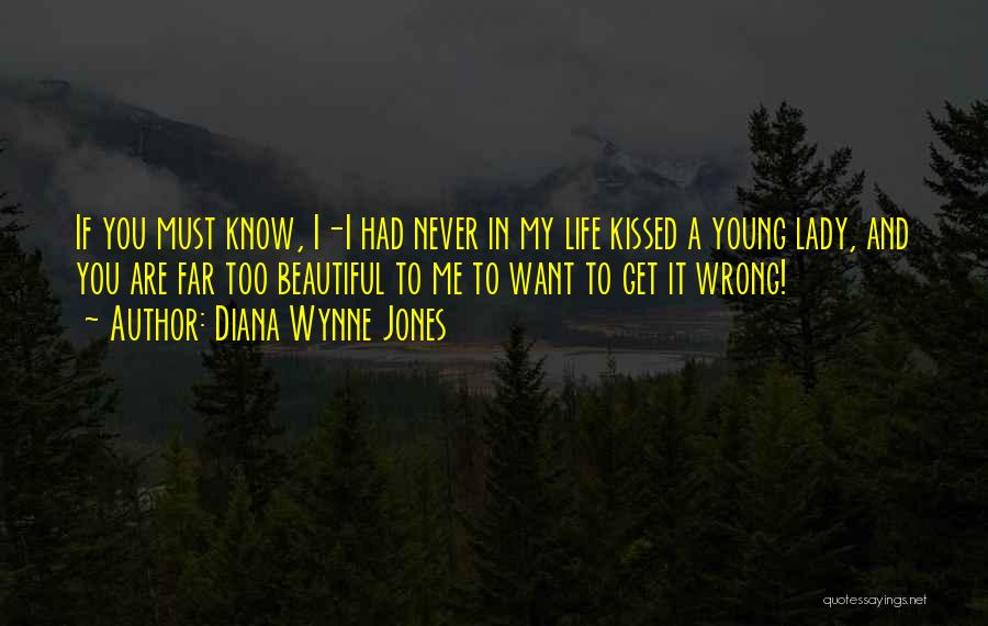 Diana Wynne Jones Quotes: If You Must Know, I-i Had Never In My Life Kissed A Young Lady, And You Are Far Too Beautiful