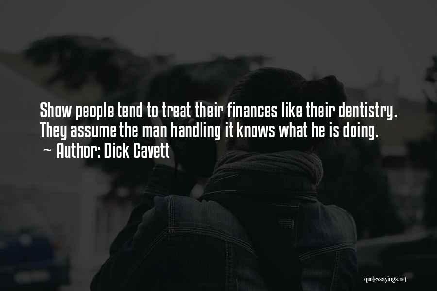 Dick Cavett Quotes: Show People Tend To Treat Their Finances Like Their Dentistry. They Assume The Man Handling It Knows What He Is