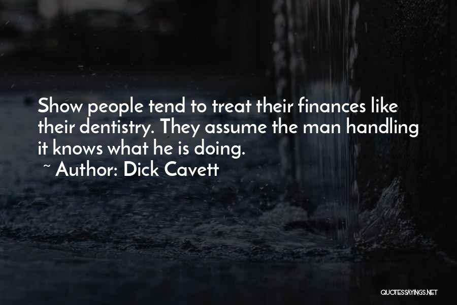 Dick Cavett Quotes: Show People Tend To Treat Their Finances Like Their Dentistry. They Assume The Man Handling It Knows What He Is
