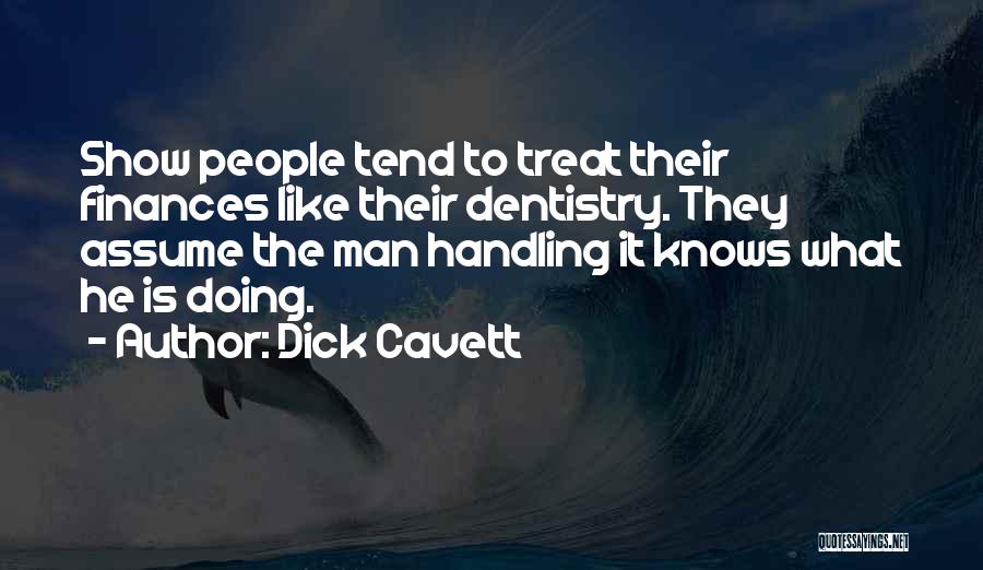 Dick Cavett Quotes: Show People Tend To Treat Their Finances Like Their Dentistry. They Assume The Man Handling It Knows What He Is