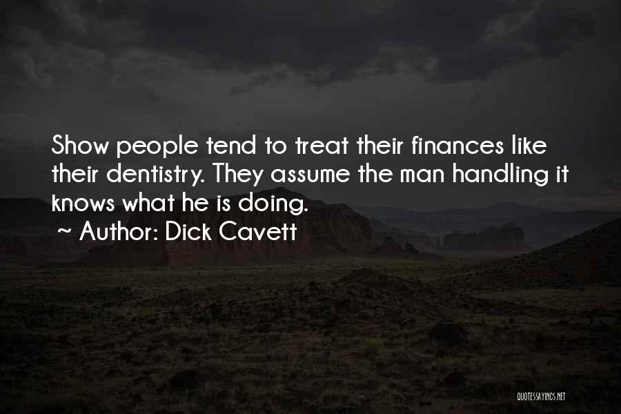 Dick Cavett Quotes: Show People Tend To Treat Their Finances Like Their Dentistry. They Assume The Man Handling It Knows What He Is