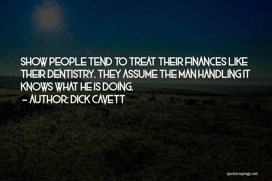 Dick Cavett Quotes: Show People Tend To Treat Their Finances Like Their Dentistry. They Assume The Man Handling It Knows What He Is