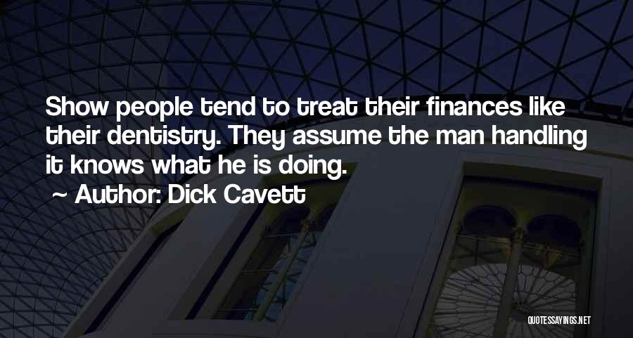 Dick Cavett Quotes: Show People Tend To Treat Their Finances Like Their Dentistry. They Assume The Man Handling It Knows What He Is