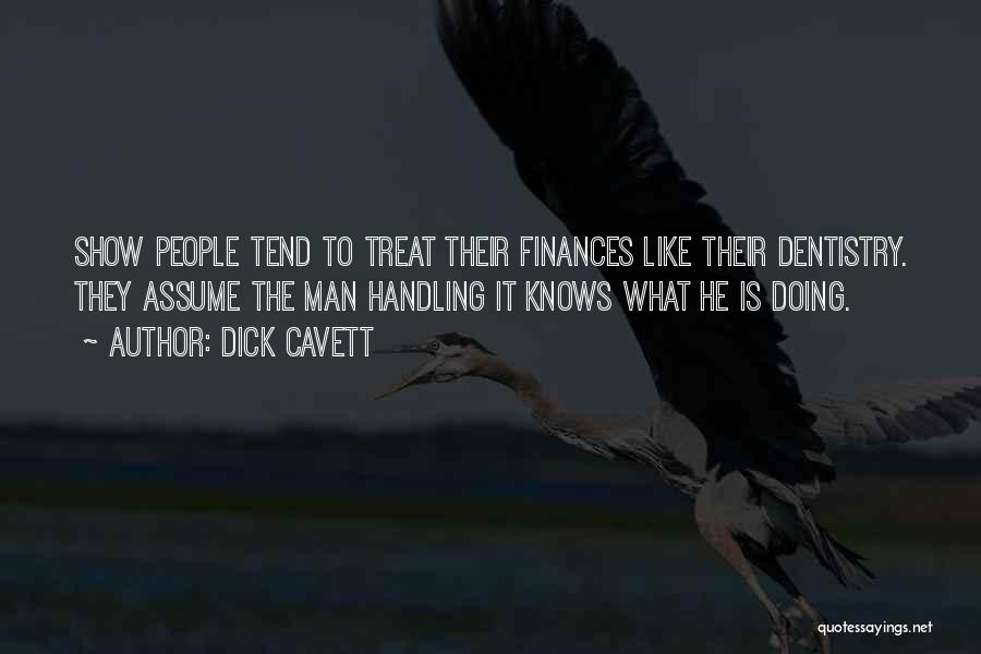 Dick Cavett Quotes: Show People Tend To Treat Their Finances Like Their Dentistry. They Assume The Man Handling It Knows What He Is