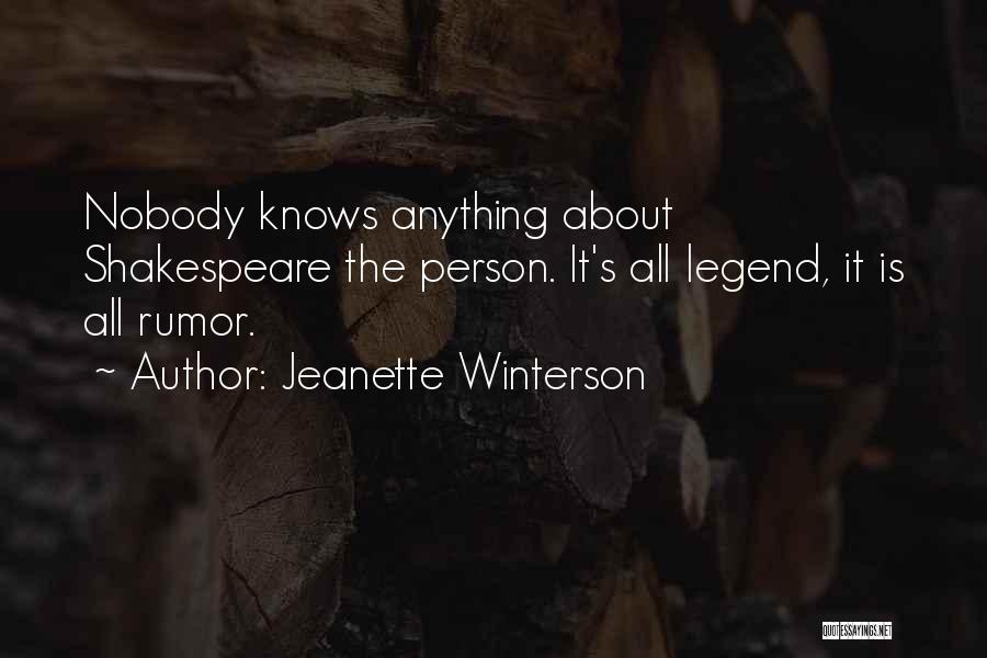 Jeanette Winterson Quotes: Nobody Knows Anything About Shakespeare The Person. It's All Legend, It Is All Rumor.
