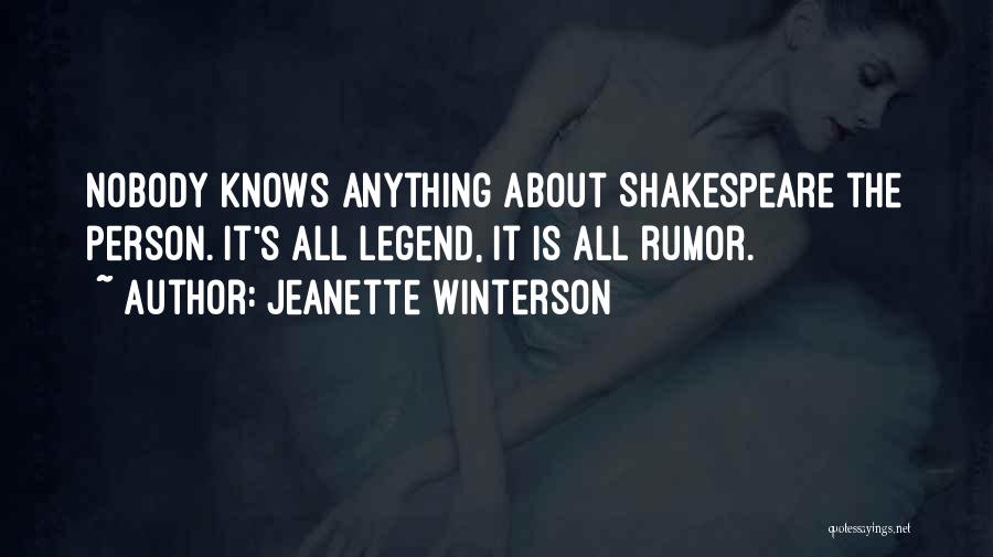 Jeanette Winterson Quotes: Nobody Knows Anything About Shakespeare The Person. It's All Legend, It Is All Rumor.